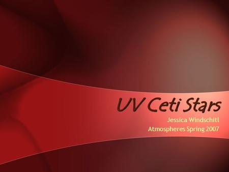 UV Ceti Stars Jessica Windschitl Atmospheres Spring 2007.