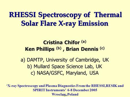 Page 1 Cristina Chifor (a) Ken Phillips (b), Brian Dennis (c) a) DAMTP, University of Cambridge, UK b) Mullard Space Science Lab, UK c) NASA/GSFC, Maryland,