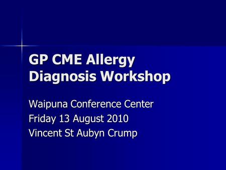 GP CME Allergy Diagnosis Workshop Waipuna Conference Center Friday 13 August 2010 Vincent St Aubyn Crump.