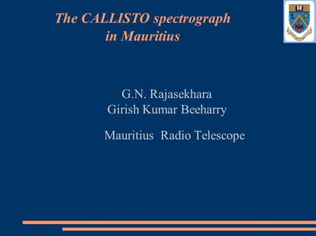 G.N. Rajasekhara Girish Kumar Beeharry Mauritius Radio Telescope The CALLISTO spectrograph in Mauritius.