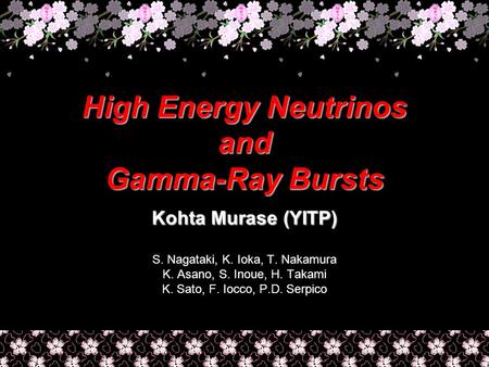 High Energy Neutrinos and Gamma-Ray Bursts Kohta Murase (YITP) S. Nagataki, K. Ioka, T. Nakamura K. Asano, S. Inoue, H. Takami K. Sato, F. Iocco, P.D.