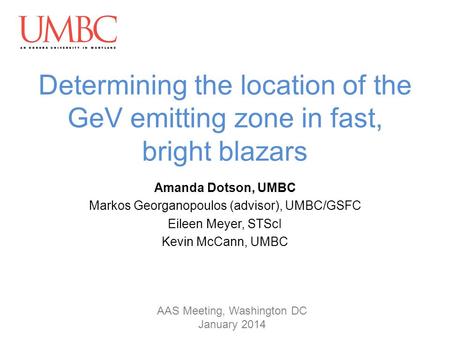 Determining the location of the GeV emitting zone in fast, bright blazars Amanda Dotson, UMBC Markos Georganopoulos (advisor), UMBC/GSFC Eileen Meyer,