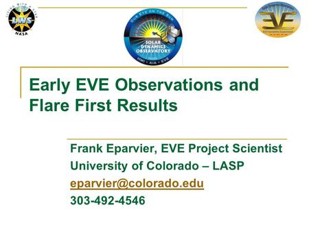 Early EVE Observations and Flare First Results Frank Eparvier, EVE Project Scientist University of Colorado – LASP 303-492-4546.