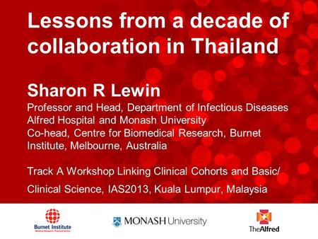 Lessons from a decade of collaboration in Thailand Sharon R Lewin Professor and Head, Department of Infectious Diseases Alfred Hospital and Monash University.