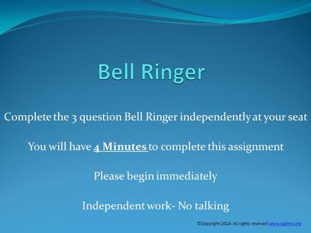 Complete the 3 question Bell Ringer independently at your seat You will have 4 Minutes to complete this assignment Please begin immediately Independent.