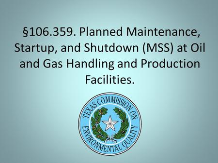 §106.359. Planned Maintenance, Startup, and Shutdown (MSS) at Oil and Gas Handling and Production Facilities.