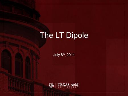 The LT Dipole July 8 th, 2014. Motivation Combine expertise of LBNL & TAMU to overcome common obstacles and reach higher fields with regular milestones.