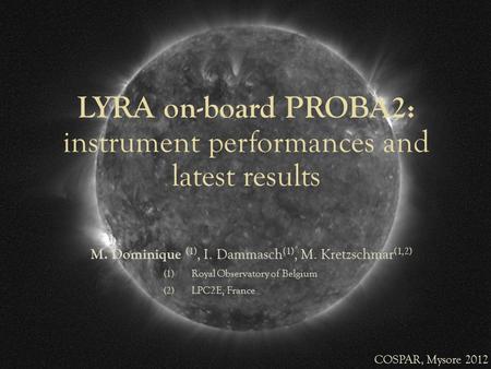 LYRA on-board PROBA2: instrument performances and latest results M. Dominique (1), I. Dammasch (1), M. Kretzschmar (1,2) (1) Royal Observatory of Belgium.
