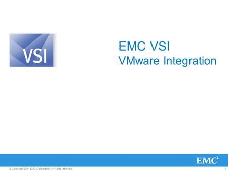 1© Copyright 2011 EMC Corporation. All rights reserved. EMC VSI VMware Integration.