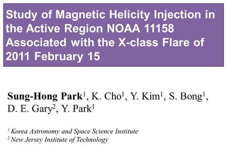 Study of Magnetic Helicity Injection in the Active Region NOAA 11158 Associated with the X-class Flare of 2011 February 15 Sung-Hong Park 1, K. Cho 1,