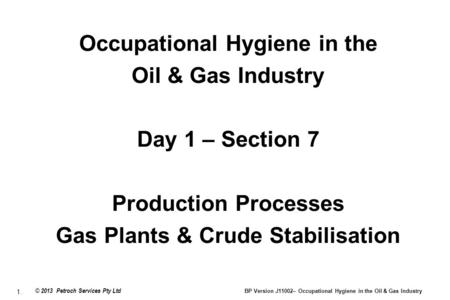 1. © 2013 Petroch Services Pty Ltd BP Version J11002– Occupational Hygiene in the Oil & Gas Industry Occupational Hygiene in the Oil & Gas Industry Day.