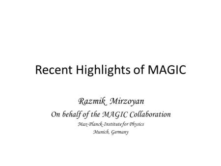 Recent Highlights of MAGIC Razmik Mirzoyan On behalf of the MAGIC Collaboration Max-Planck-Institute for Physics Munich, Germany.