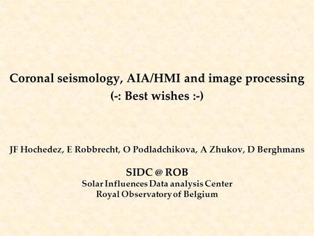 Coronal seismology, AIA/HMI and image processing (-: Best wishes :-) JF Hochedez, E Robbrecht, O Podladchikova, A Zhukov, D Berghmans ROB Solar.