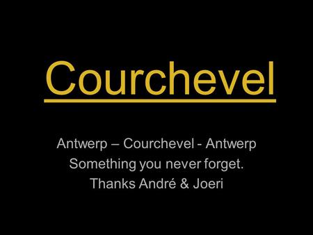 Courchevel Antwerp – Courchevel - Antwerp Something you never forget. Thanks André & Joeri.