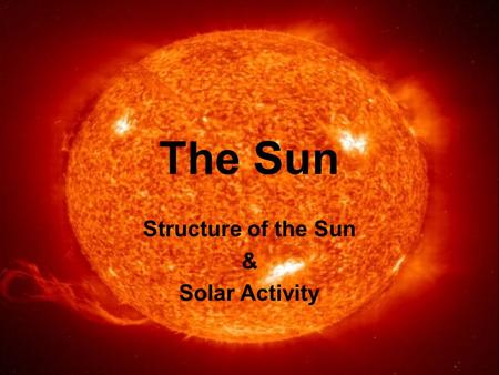 The Sun Structure of the Sun & Solar Activity. Parts of the Sun Core: enormous pressure & high temperatures cause the fusion of hydrogen into helium.