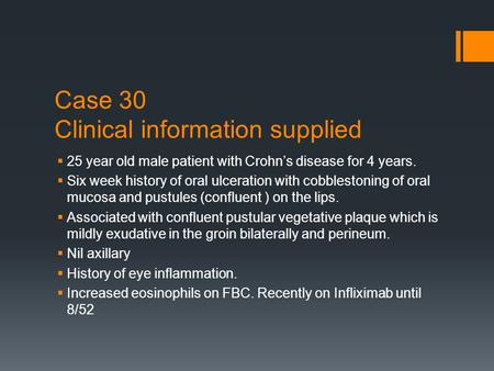 Case 30 Clinical information supplied  25 year old male patient with Crohn’s disease for 4 years.  Six week history of oral ulceration with cobblestoning.