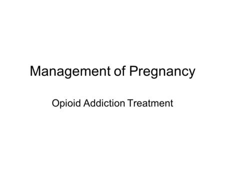 Management of Pregnancy Opioid Addiction Treatment.