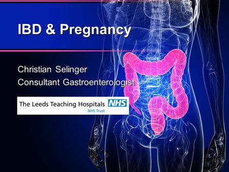IBD & Pregnancy Christian Selinger Consultant Gastroenterologist.