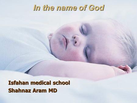 In the name of God Isfahan medical school Shahnaz Aram MD.