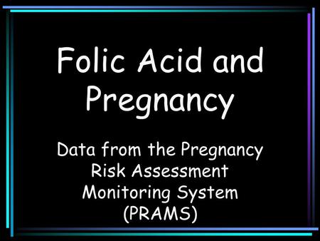 Folic Acid and Pregnancy Data from the Pregnancy Risk Assessment Monitoring System (PRAMS)