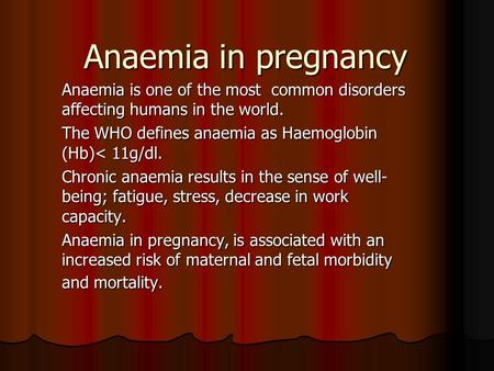 Anaemia in pregnancy Anaemia is one of the most common disorders affecting humans in the world. The WHO defines anaemia as Haemoglobin (Hb)< 11g/dl. Chronic.