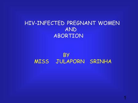 1 HIV-INFECTED PREGNANT WOMEN AND ABORTION BY MISS JULAPORN SRINHA.