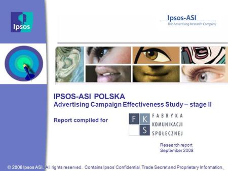 Copyright Ipsos, 2006, All rights reserved © 2008 Ipsos ASI. All rights reserved. Contains Ipsos’ Confidential, Trade Secret and Proprietary Information.