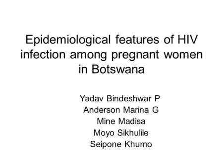 Epidemiological features of HIV infection among pregnant women in Botswana Yadav Bindeshwar P Anderson Marina G Mine Madisa Moyo Sikhulile Seipone Khumo.