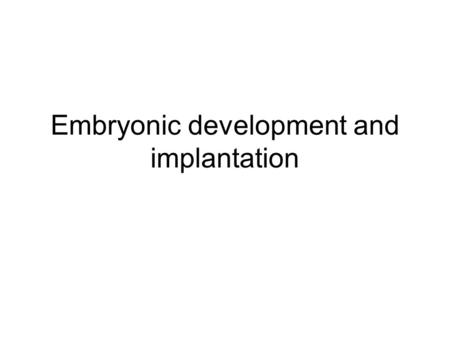 Embryonic development and implantation