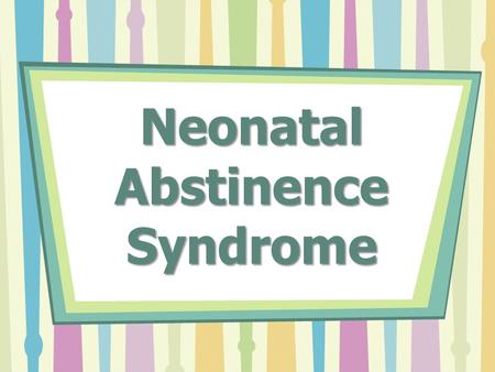 Neonatal Abstinence Syndrome. What is it? Neonatal abstinence syndrome (NAS) is a term for a group of problems a baby experiences when withdrawing from.