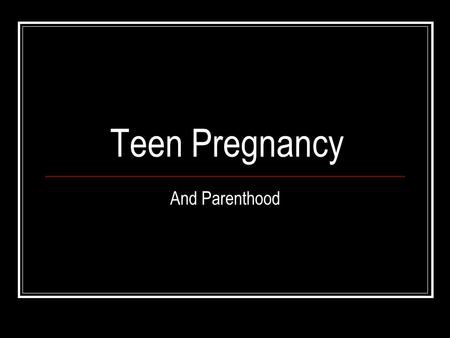 Teen Pregnancy And Parenthood. Teen Pregnancy Key 1. Teen mothers are twice as likely to die in childbirth. True 2. A child born to a teen mother is twice.