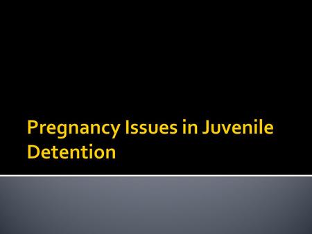  Discuss why pregnant adolescents are considered high risk  Special Considerations in regards to  Use of force  Restraints  Transportation  Substance.
