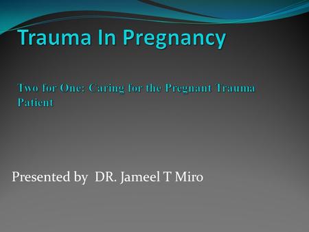 Presented by DR. Jameel T Miro. Does trauma management differ for the pregnant ? Yes No Physiologic and Anatomic changes of pregnancy Two patients requiring.