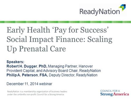 ReadyNation is a membership organization of business leaders under the umbrella non-profit Council for a Strong America Early Health ‘Pay for Success’