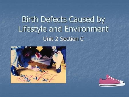Birth Defects Caused by Lifestyle and Environment Unit 2 Section C.
