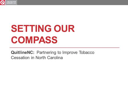 SETTING OUR COMPASS QuitlineNC: Partnering to Improve Tobacco Cessation in North Carolina.