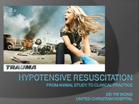 Mm Hypotensive resuscitation FROm animal study to clinical practice Dr YW Wong United Christian Hospital.