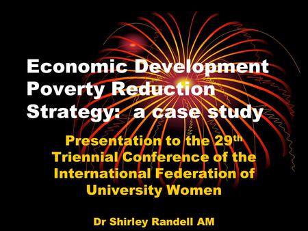 Economic Development Poverty Reduction Strategy: a case study Presentation to the 29 th Triennial Conference of the International Federation of University.