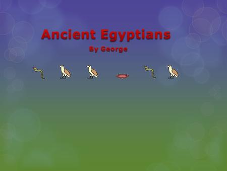  the Ancient Egyptians were one of the most important civilizations of the past.  they were famous for Tombs, monuments, mummification and pyramids.
