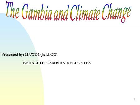 1 Presented by: MAWDO JALLOW, BEHALF OF GAMBIAN DELEGATES.