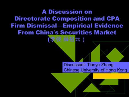 A Discussion on Directorate Composition and CPA Firm Dismissal — Empirical Evidence From China ’ s Securities Market ( 李弢 薛祖云） Discussant: Tianyu Zhang.