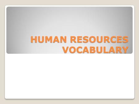 HUMAN RESOURCES VOCABULARY. Hire and fire If you 'hire' someone, you employ them 1. We hired him on a six month contract. 2. I hear that they are not.