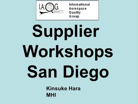 Supplier Workshops San Diego Kinsuke Hara MHI. Supplier Workshops Supplier Workshops will take place at the end of this presentation. This is the best.