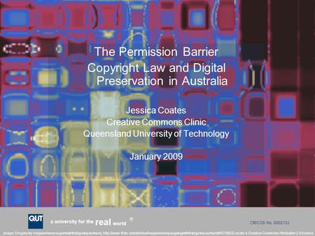 CRICOS No. 000213J a university for the world real R The Permission Barrier Copyright Law and Digital Preservation in Australia Jessica Coates Creative.