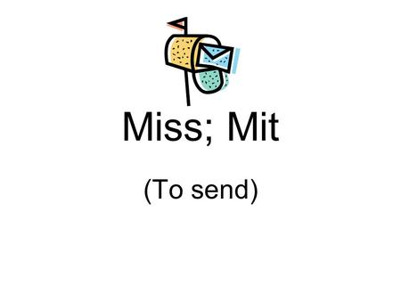 Miss; Mit (To send). Ad mit Dis miss E mit In ter mis sion Mis sile Mis sion O mit Re mit Sub mit Trans mit.