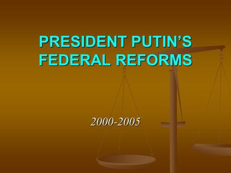 PRESIDENT PUTIN’S FEDERAL REFORMS 2000-2005. Since 2000 – from ‘centered controlled federalism’ to ‘quasi federalism’(?) … the danger of the country disintegration.