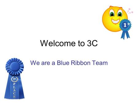Welcome to 3C We are a Blue Ribbon Team. A bit about Mrs. C. 14 th year of teaching….yes, I have been teaching longer than you have been alive…yes, I.