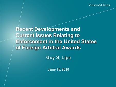 Recent Developments and Current Issues Relating to Enforcement in the United States of Foreign Arbitral Awards Guy S. Lipe June 15, 2010 Guy S. Lipe June.