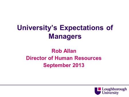 University’s Expectations of Managers Rob Allan Director of Human Resources September 2013.