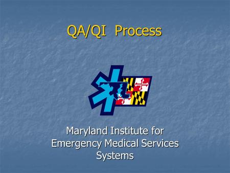 QA/QI Process Maryland Institute for Emergency Medical Services Systems.